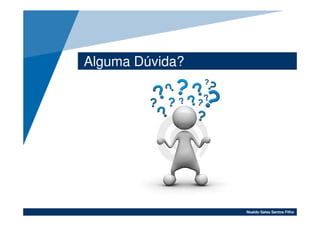 Alguma Dúvida?




                 Noaldo Sales Santos Filho
 