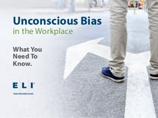 Unconscious Bias
What You
Need To
Know.
in the Workplace
 