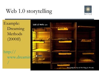 Web 1.0 storytelling Example: Dreaming Methods (2000ff)  http:// www.dreamingmethods.com / 