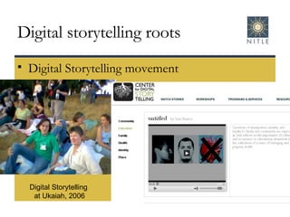 Digital storytelling roots Digital Storytelling movement Digital Storytelling at Ukaiah, 2006 
