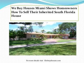 For more details visit: Eliobuyshouses.com
We Buy Houses Miami Shows Homeowners
How To Sell Their Inherited South Florida
House
 