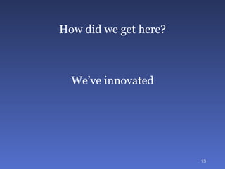 How did we get here? We’ve innovated 