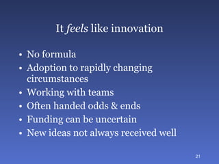 It  feels  like innovation No formula Adoption to rapidly changing circumstances Working with teams Often handed odds & ends Funding can be uncertain New ideas not always received well 