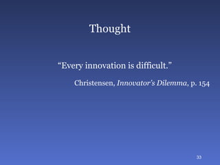 Thought “ Every innovation is difficult.” Christensen,  Innovator’s Dilemma , p. 154 