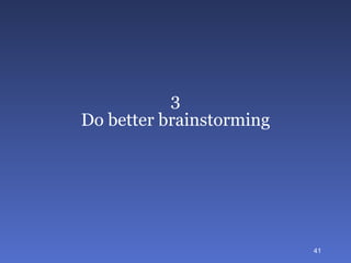 3 Do better brainstorming 