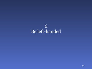 6 Be left-handed 