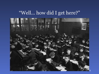 “ Well… how did I get here?” 