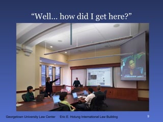 “Well… how did I get here?” Georgetown University Law Center  Eric E. Hotung International Law Building 