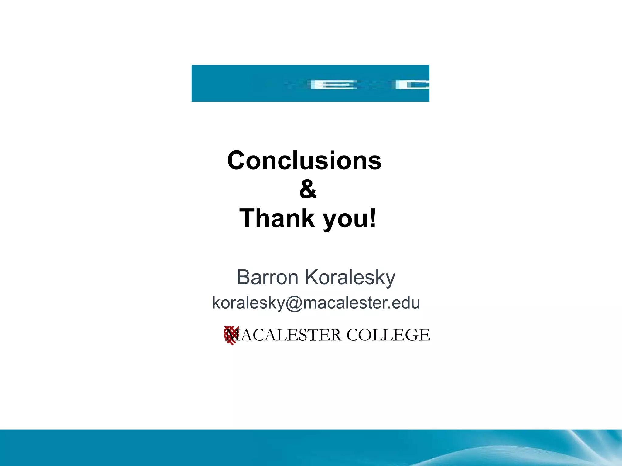 Conclusions  & Thank you! Barron Koralesky [email_address] MACALESTER COLLEGE 