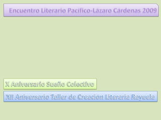 Encuentro Literario Pacífico-Lázaro Cárdenas 2009 X Aniversario Sueño Colectivo XII Aniversario Taller de Creación Literaria Rayuela 