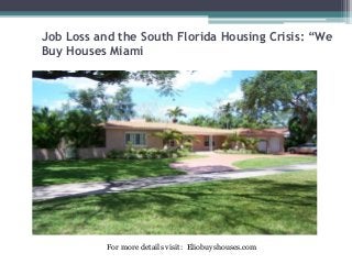 Job Loss and the South Florida Housing Crisis: “We
Buy Houses Miami
For more details visit: Eliobuyshouses.com
 