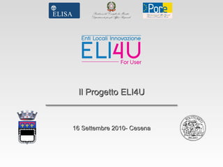 Il Progetto ELI4U 16 Settembre 2010- Cesena 