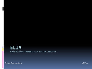 ELIA
HIGH-VOLTAGE TRANSMISSION SYSTEM OPERATOR

Dylan Deceuninck

2FV01

 