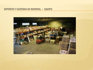 DEPÓSITO Y CUSTODIA DE MATERIAL / EQUIPO:
 
