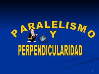 PARALELISMO  Y  PERPENDICULARIDAD PARALELISMO  Y  