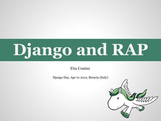 Django and RAP
                Elia Contini

    Django Day, Apr 21 2012, Brescia (Italy)
 