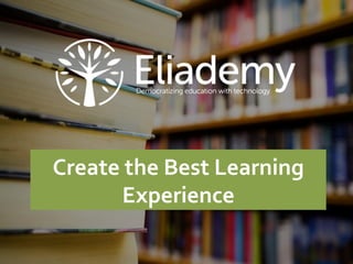 Massive	
  Open	
  Online	
  Courses	
  (MOOCs)	
  
Create	
  the	
  Best	
  Learning	
  
Experience	
  
 