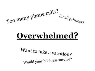 Overwhelmed?
 