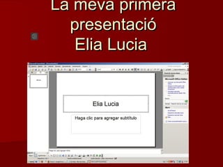 La meva primera
  presentació
   Elia Lucia
 