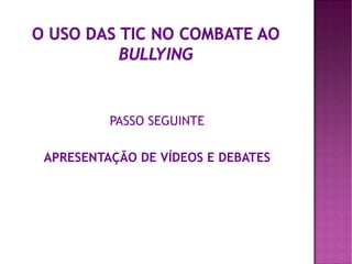 PASSO SEGUINTE

APRESENTAÇÃO DE VÍDEOS E DEBATES
 