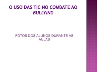 FOTOS DOS ALUNOS DURANTE AS
           AULAS
 