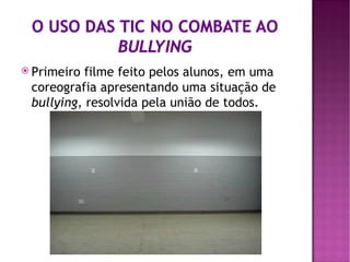  Primeiro filme feito pelos alunos, em uma
 coreografia apresentando uma situação de
 bullying, resolvida pela união de todos.
 