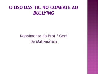 Depoimento da Prof.ª Geni
     De Matemática
 