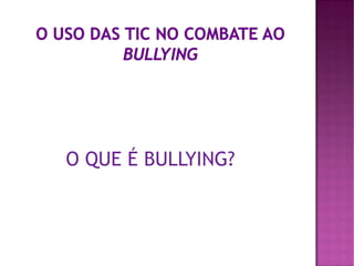 O QUE É BULLYING?
 