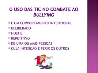 É UM COMPORTAMENTO INTENCIONAL
 DELIBERADO
 HOSTIL
 REPETITIVO
 DE UMA OU MAIS PESSOAS
 CUJA INTENÇÃO É FERIR OS OUTROS
 