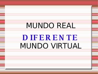 MUNDO REAL DIFERENTE MUNDO VIRTUAL 