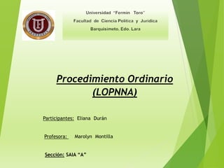 Participantes: Eliana Durán
Profesora: Marolyn Montilla
Sección: SAIA “A”
Procedimiento Ordinario
(LOPNNA)
 
