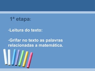 1ª etapa : Leitura do texto: Grifar no texto as palavras relacionadas a matemática. 