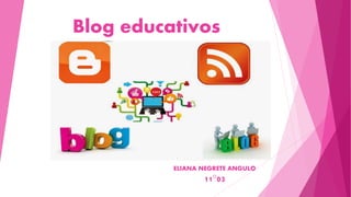 Blog educativos
ELIANA NEGRETE ANGULO
11°03
 