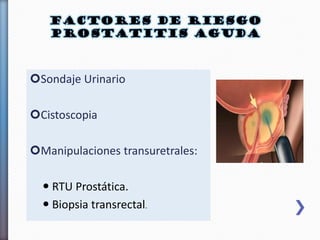 Sondaje Urinario
Cistoscopia
Manipulaciones transuretrales:
 RTU Prostática.
 Biopsia transrectal. 9/
36
 