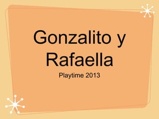 Gonzalito y
Rafaella
Playtime 2013
 