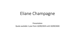 Eliane Champagne
Presentation
Quote available 1 year from 10/09/2019 until 10/09/2020
 