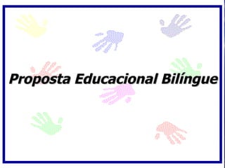 Proposta Educacional Bilíngue
 