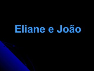 Eliane e JoãoEliane e João
 