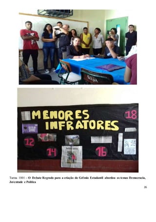 26
Turma 1001 – O Debate Regrado para a criação do Grêmio Estudantil abordou os temas Democracia,
Juventude e Política
 