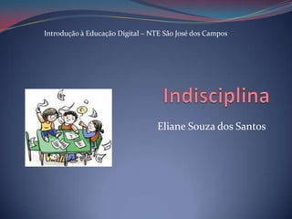 Introdução à Educação Digital – NTE São José dos Campos




                                 Eliane Souza dos Santos
 