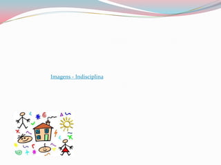 Imagens - Indisciplina
 