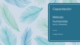 Capacitación
Método
humanista
NIVEL PRIMARIA
Colegio Olimpo
 