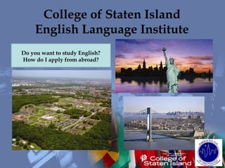 College of Staten Island
English Language Institute
Do you want to study English?
How do I apply from abroad?
 