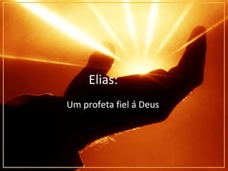Elias: Um profeta fiel á Deus  