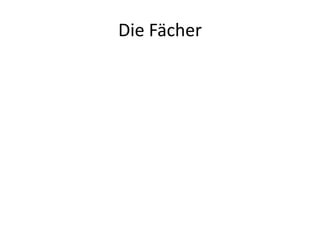 Die Fächer
 