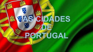 AS CIDADES
DE
PORTUGAL
 