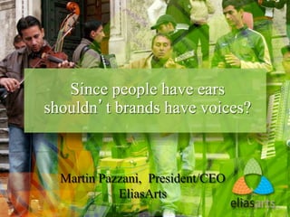 Since people have ears
shouldn’t brands have voices?
Martin Pazzani, President/CEO
EliasArts
 