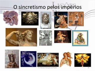 O sincretismo pelos impérios




          Pr. Moisés Sampaio de Paula   34
 