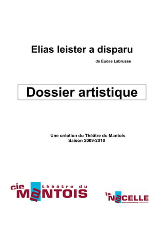 Elias leister a disparu
                        de Eudes Labrusse




Dossier artistique


    Une création du Théâtre du Mantois
            Saison 2009-2010
 