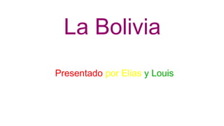 La Bolivia
Presentado por Elias y Louis
 